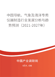 导航、气象及海洋专用仪器制造行业发展分析与趋势预测(2021-2027年)